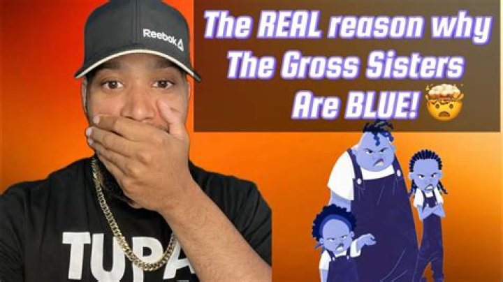 Why are the gross sisters blue? – Celebrity